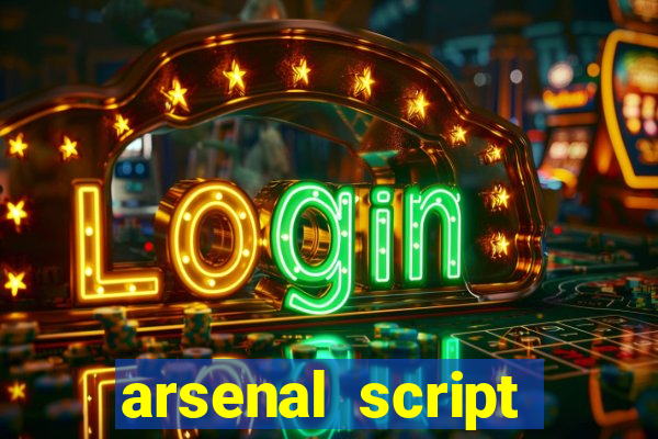 arsenal script pastebin 2022